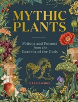 Mythic Plants: Potions and Poisons from the Gardens of the Gods 1523524391 Book Cover