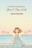 100 Ways To Manage Stress In Today’s World: Practical Ways To Reduce Pressure And Avoid Burnout (The 100 Ways Series) B0GFHSTNPN Book Cover