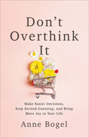 Don't Overthink It: Make Easier Decisions, Stop Second-Guessing, and Bring More Joy to Your Life 0801094461 Book Cover