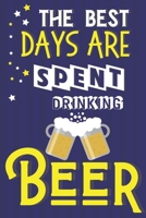 The Best Days Are Spent Drinking Beer: Funny Beer Gifts for Dad... Novelty Notebook to Write In 1709891017 Book Cover