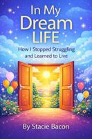 In My Dream Life: How I Stopped Struggling & Learned to Live B0H3RBTJTZ Book Cover