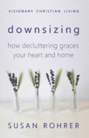 Downsizing: How Decluttering Graces Your Heart and Home 1719974462 Book Cover