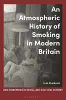 An Atmospheric History of Smoking in Modern Britain 1350425796 Book Cover