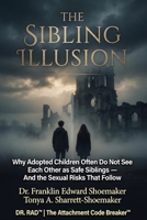 THE SIBLING ILLUSION: Why Adopted Children Often Do Not See Each Other as Safe Siblings — And the Sexual Risks That Follow (The Attachment Code Breaker Series) B0H4SD19HB Book Cover