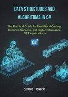 Data Structures and Algorithms in C#: The Practical Guide for Real-World Coding, Interview Success, and High-Performance .NET Applications B0FRZDH2QN Book Cover