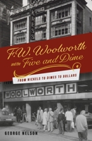 F. W. Woolworth and the Five and Dime: From Nickels to Dimes to Dollars 166783892X Book Cover