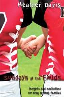 Sundays at the Fields: Thoughts and Meditations for Busy Softball Families 1530011159 Book Cover