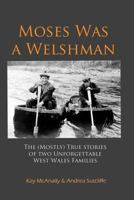 Moses Was a Welshman: The (Mostly) True Stories of Two Unforgettable West Wales Families 1484045130 Book Cover
