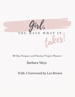 Girl, You Have What It Takes!: 90 Day Purpose and Passion Project Planner 1665522429 Book Cover