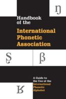 Handbook of the International Phonetic Association : A Guide to the Use of the International Phonetic Alphabet 0521652367 Book Cover