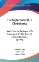 The supernatural in Christianity, with special reference to statements in the recent Gifford lectures - Primary Source Edition 0526018828 Book Cover