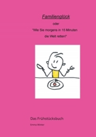 Familienglück: Wie Sie morgens in 15 Minuten die Welt retten 3749470952 Book Cover