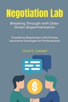 Negotiation Lab: Breaking Through with Data-Driven Experimentation: Transform Negotiation with Proven, Innovative Strategies for Professionals B0FLVDXRT9 Book Cover