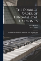 The Correct Order of Fundamental Harmonies: a Treatise on Fundamental Basses, and Their Inversions and Substitutes 1013637879 Book Cover