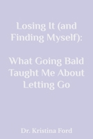 Losing It (and Finding Myself): What Going Bald Taught Me About Letting Go B0GXL37VH1 Book Cover
