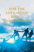 A True Story FOR THE LOVE of GOD: Book 1: Divine Destiny's B0FJPXWWM6 Book Cover