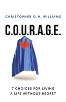 C.O.U.R.A.G.E: 7 Choices for Living a Life Without Regret 1544533101 Book Cover