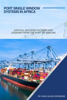 PORT SINGLE WINDOW SYSTEMS IN AFRICA: CRITICAL SUCCESS FACTORS AND LESSONS FROM THE PORT OF ABIDJAN B0F6M18JSM Book Cover