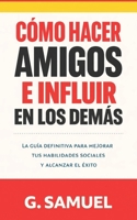 Cómo hacer amigos e influir en los demás: Principios prácticos de comunicación, influencia y liderazgo para las relaciones personales y profesionales (Spanish Edition) B0GX1KPSL3 Book Cover