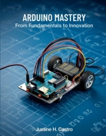 Arduino Mastery From Fundamentals to Innovation: A Comprehensive Guide to Building Intelligent Systems and Real-World Projects (The Technology Library) B0FNN2F69T Book Cover