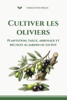 Cultiver les oliviers: Plantation, taille, arrosage et récolte au jardin ou en pot (Guides pratiques Verdantis pour le jardin) (French Edition) B0H67D726N Book Cover
