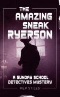 The Amazing Sneak Ryerson: A Sunday School Detectives Mystery 0999096109 Book Cover