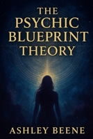 The Psychic Blueprint Theory: Develop Your True Energy Potential (Psychic Confessions) B0FPFXL8RV Book Cover