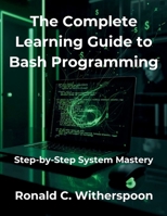 The Complete Learning Guide to Bash Programming: Step-by-Step System Mastery B0FXMW8M2M Book Cover
