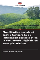 Modélisation sociale et spatio-temporelle de l'utilisation des sols et de la couverture végétale en zone périurbaine (French Edition) 6209034705 Book Cover
