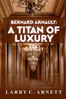 Bernard Arnault: A Titan of Luxury B0CTV8M1D5 Book Cover