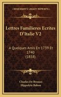 Lettres Familieres Ecrites D'Italie V2: A Quelques Amis En 1739 Et 1740 (1858) 1160181462 Book Cover