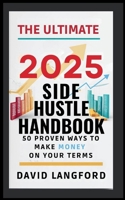 The Ultimate 2025 Side Hustle Handbook 50 Proven Ways to Make Money On Your Terms B0F7LTVTWB Book Cover