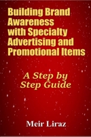 Building Brand Awareness with Specialty Advertising and Promotional Items: A Step by Step Guide 1696396050 Book Cover