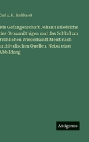 Die Gefangenschaft Johann Friedrichs des Grossmüthigen und das Schloß zur Fröhlichen Wiederkunft Meist nach archivalischen Quellen. Nebst einer Abbildung (German Edition) 3386180337 Book Cover