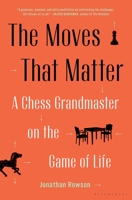 The Moves That Matter: A Chess Grandmaster on the Game of Life 1635573327 Book Cover