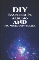 DIY Raspberry Pi,Arduino and PIC Microcontroller Projects Handson: Over Voltage, Over Current, Transient Voltage and Reverse Polarity, LCD HAT ,Electronic DC Load , RC Car, Robotic Arm, Bank Circuit B089CWRM8K Book Cover