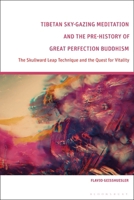 Tibetan Sky-Gazing Meditation and the Pre-History of Great Perfection Buddhism: The Skullward Leap Technique and the Quest for Vitality 1350428817 Book Cover