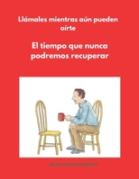 Llámales mientras aún pueden oírte: El tiempo que nunca podremos recuperar (Spanish Edition) B0GFDWZ5C9 Book Cover