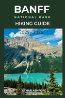 BANFF NATIONAL PARK HIKING GUIDE 2025 - 2026 (The Explorer’s Footpath Series) B0FN43CDZF Book Cover
