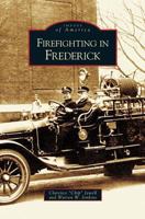 Firefighting in Frederick (Images of America: Maryland) 0738517348 Book Cover
