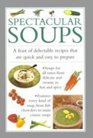 Spectacular Soups: A Feast of Delectable Recipes That Are Quick and Easy to Prepare 1842150049 Book Cover