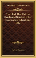 The Clock That Had No Hands: And Nineteen Other Essays About Advertising (Classic Reprint) 116411980X Book Cover