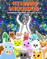 Pasatiempos divertidos para niños de 8 a 12 “Mi futuro veterinario”: Libro de actividades con animales para colorear, sopas de letras, matemáticas y ... (Veterinarios en español.) B08XZCM28Z Book Cover