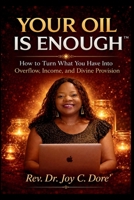 Your Oil Is Enough™ | How to Turn What You Have Into Overflow, Income, and Divine Provision: You already have what you need to build income, purpose, and overflow. B0H2TDR3RQ Book Cover