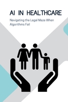AI in Healthcare: Navigating the Legal Maze When Algorithms Fail 1087955025 Book Cover