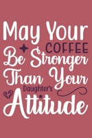 May Your Coffee Be Stronger Than Your Daughter's Attitude: Blank Lined Notebook: Coffee Lover Gift Tea Presents 6x9 110 Blank Pages Plain White Paper Soft Cover Book 1702217361 Book Cover