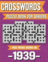 Crossword Puzzle Book For Seniors: You Were Born In 1939: Hours Of Fun Games For Seniors Adults And More With Solutions B091F3LCG3 Book Cover