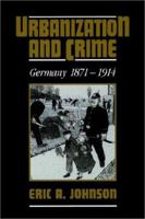 Urbanization and Crime: Germany 1871-1914 0521527007 Book Cover