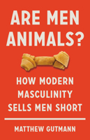 Are Men Animals?: How Modern Masculinity Sells Men Short 1541699580 Book Cover