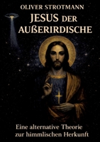 Jesus, der Außerirdische: Eine alternative Theorie zur himmlischen Herkunft (German Edition) 3384823486 Book Cover